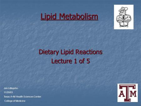 Lipid Metabolism Dietary Lipid Reactions Lecture 1 of 5 Jim Littlejohn 11/20/03 Texas A+M Health Sciences Center: College of Medicine.