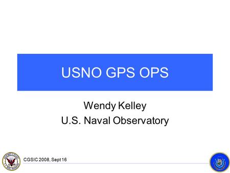 CGSIC 2008, Sept 16 USNO GPS OPS Wendy Kelley U.S. Naval Observatory.