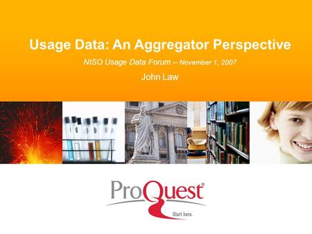 Usage Data: An Aggregator Perspective NISO Usage Data Forum – November 1, 2007 John Law.