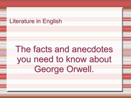 Literature in English The facts and anecdotes you need to know about George Orwell.