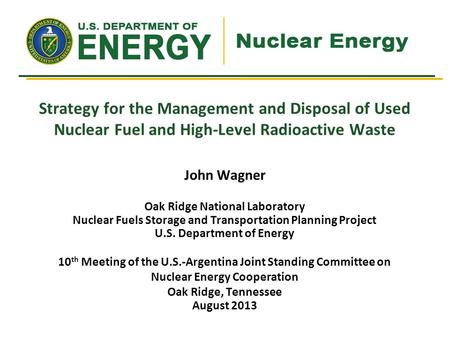 John Wagner Oak Ridge National Laboratory Nuclear Fuels Storage and Transportation Planning Project U.S. Department of Energy 10 th Meeting of the U.S.-Argentina.