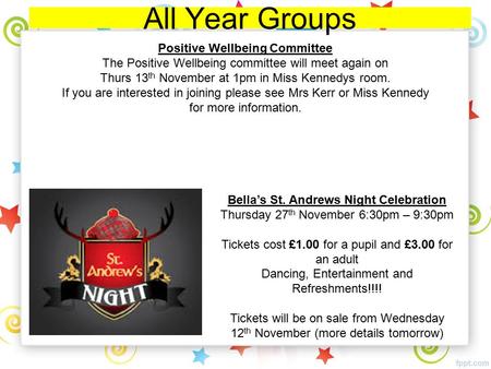 All Year Groups Bella’s St. Andrews Night Celebration Thursday 27 th November 6:30pm – 9:30pm Tickets cost £1.00 for a pupil and £3.00 for an adult Dancing,