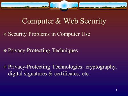 1 Computer & Web Security  Security Problems in Computer Use  Privacy-Protecting Techniques  Privacy-Protecting Technologies: cryptography, digital.