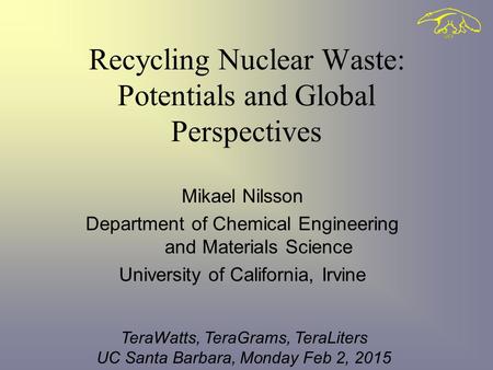Recycling Nuclear Waste: Potentials and Global Perspectives Mikael Nilsson Department of Chemical Engineering and Materials Science University of California,