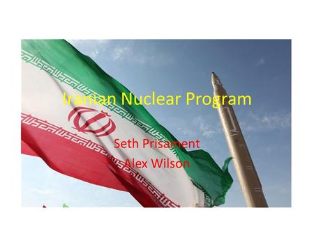 Iranian Nuclear Program Seth Prisament Alex Wilson.