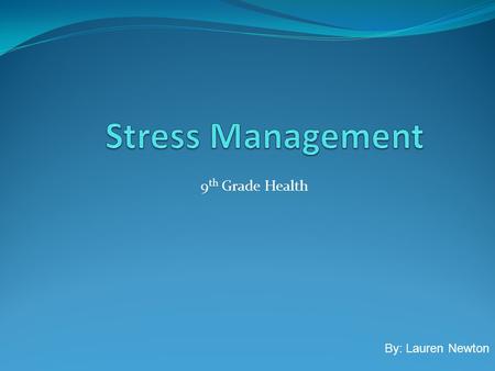 9 th Grade Health By: Lauren Newton What is Stress?