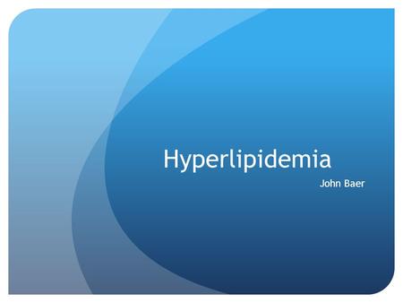 Hyperlipidemia John Baer.