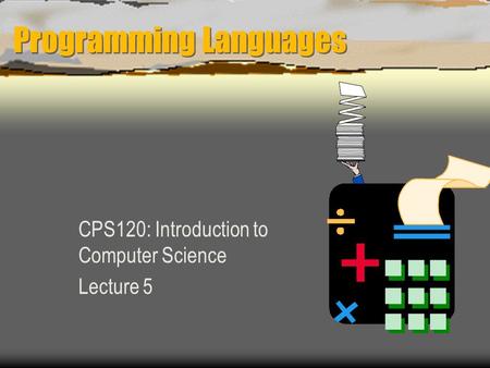 Programming Languages CPS120: Introduction to Computer Science Lecture 5.