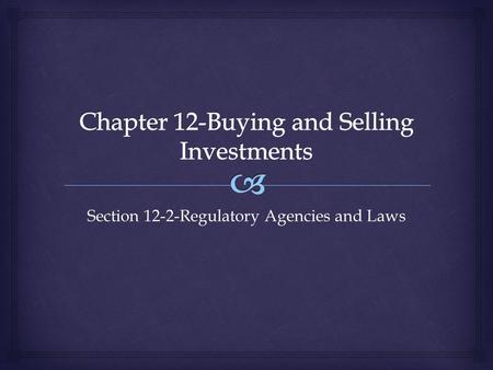 Section 12-2-Regulatory Agencies and Laws.   These agencies make or enforce rules and regulations  Agencies provide oversight or supervision of activities.