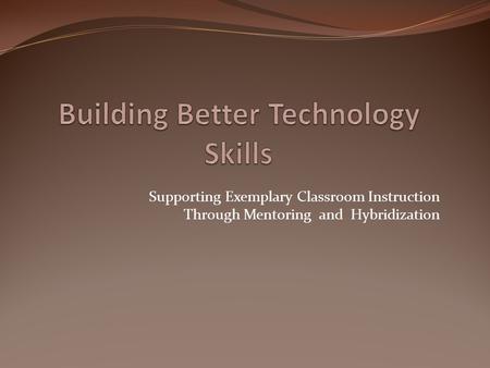Supporting Exemplary Classroom Instruction Through Mentoring and Hybridization.
