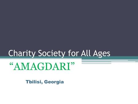 Charity Society for All Ages “AMAGDARI” Tbilisi, Georgia.