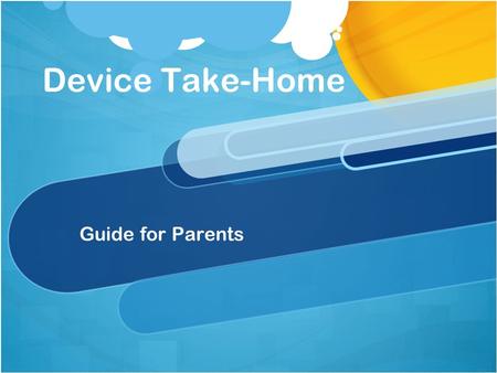 Device Take-Home Guide for Parents. 2 Objectives Safety (Physical) Safety (Internet) Safety (Internet) Parent Engagement Parent Engagement Parent Notification.