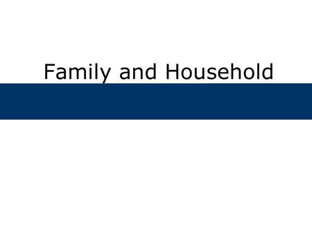 Family and Household. Lecture Outline  What is the family?  What is the difference between family and household?  What are some of the challenges of.