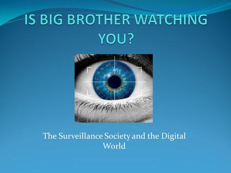 The Surveillance Society and the Digital World. Why Surveillance Society? We are being watched like never before. Techniques include CCTV, Email monitoring,