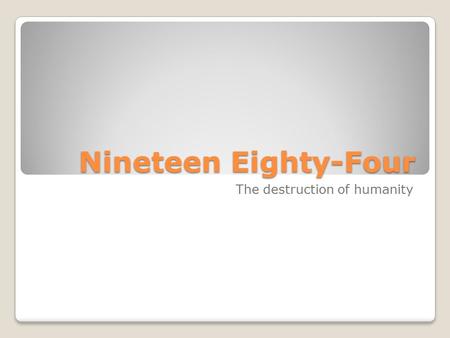 Nineteen Eighty-Four The destruction of humanity.