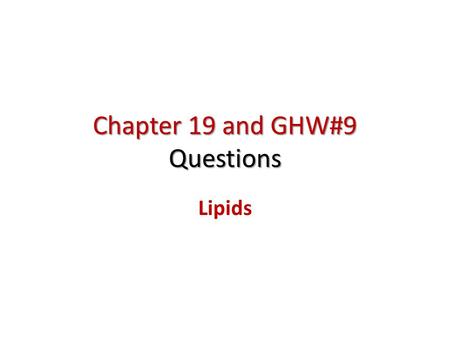 Chapter 19 and GHW#9 Questions Lipids. A wide variety of naturally occurring organic compounds classified together on the basis of common solubility properties: