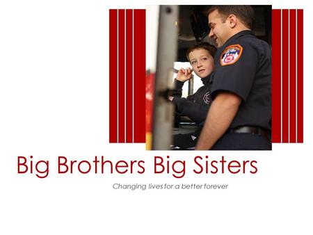 Big Brothers Big Sisters Changing lives for a better forever.
