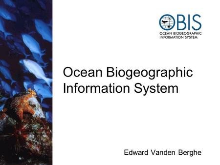 Ocean Biogeographic Information System Edward Vanden Berghe.