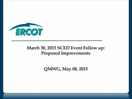 March 30, 2015 SCED Event Follow up: Proposed Improvements QMWG, May 08, 2015.