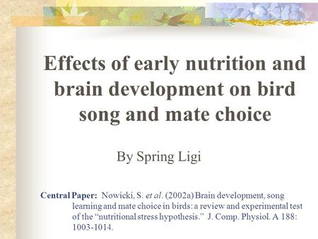 Central Paper: Nowicki, S. et al. (2002a) Brain development, song learning and mate choice in birds: a review and experimental test of the “nutritional.