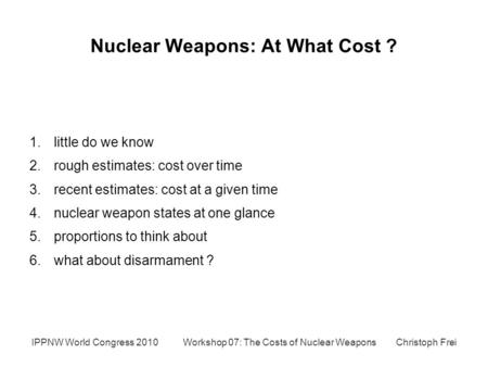 Nuclear Weapons: At What Cost ? 1.little do we know 2.rough estimates: cost over time 3.recent estimates: cost at a given time 4.nuclear weapon states.