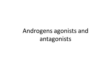 Androgens agonists and antagonists. What are androgens ? Steroid derived from cholesterol found in males and females Androgens produced by testes: 1.Testesterone.