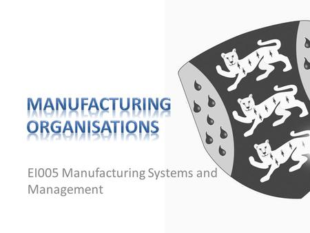 EI005 Manufacturing Systems and Management. Think about a manufacturing organisation converting raw materials into a simple product The company employs.