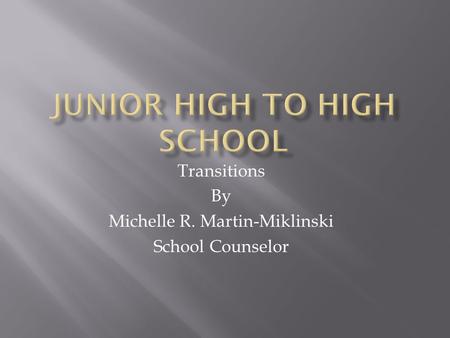 Transitions By Michelle R. Martin-Miklinski School Counselor.