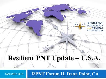 RPNT Forum II, Dana Point, CA JANUARY 2015 Resilient PNT Update – U.S.A.