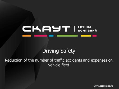 Driving Safety Reduction of the number of traffic accidents and expenses on vehicle fleet www.scout-gps.ru.