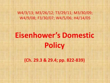 W4/3/13; M3/26/12; T3/29/11; M3/30/09; W4/9/08; F3/30/07; W4/5/06; H4/14/05 Eisenhower’s Domestic Policy (Ch. 29.3 & 29.4; pp. 822-839)