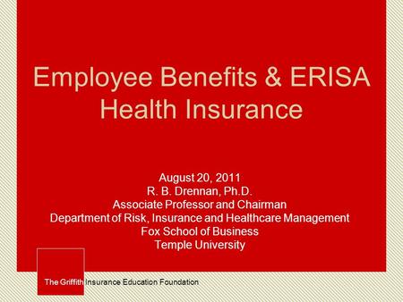 Employee Benefits & ERISA Health Insurance August 20, 2011 R. B. Drennan, Ph.D. Associate Professor and Chairman Department of Risk, Insurance and Healthcare.