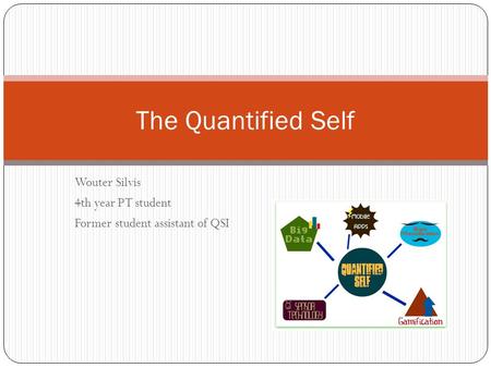 Wouter Silvis 4th year PT student Former student assistant of QSI The Quantified Self.