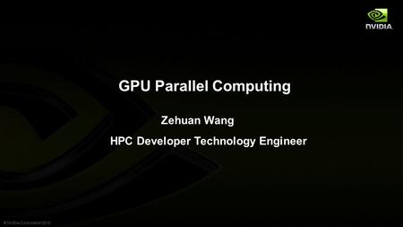 GPU Parallel Computing Zehuan Wang HPC Developer Technology Engineer