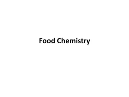 Food Chemistry. Introduction Food Chemistry: the study of producing, processing, preparing, evaluating, and using food The study of how your body uses.