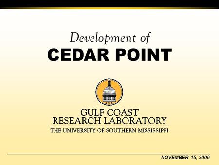 Development of CEDAR POINT NOVEMBER 15, 2006. The University of Southern Mississippi Gulf Coast Research Laboratory Nov. 1995 Jackson County supervisors.