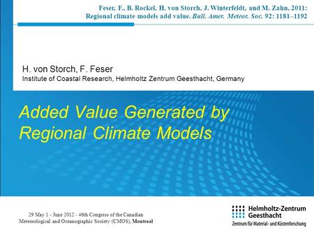Added Value Generated by Regional Climate Models H. von Storch, F. Feser Institute of Coastal Research, Helmholtz Zentrum Geesthacht, Germany 29 May 1.