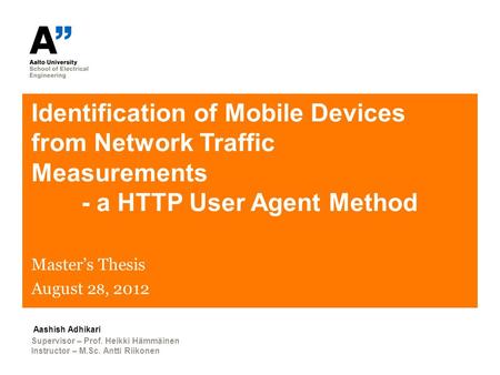 Identification of Mobile Devices from Network Traffic Measurements - a HTTP User Agent Method Master’s Thesis August 2 8, 2012 Supervisor – Prof. Heikki.