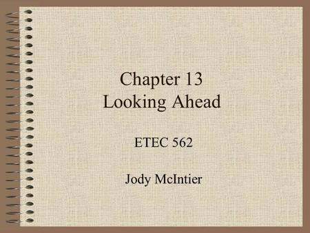 Chapter 13 Looking Ahead ETEC 562 Jody McIntier. Trends in Media & Technology Merging of media formats “Multimedia” ~ books w/phonograph records; kits.