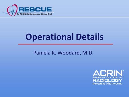 Operational Details Pamela K. Woodard, M.D.. Agenda Reimbursement Site Requirements Timeline to start up Recruitment goals Patient flow Consent form What.