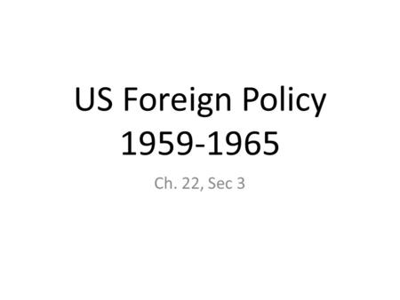 US Foreign Policy 1959-1965 Ch. 22, Sec 3. JFK & LBJ faced many _________________, in addition to domestic ones. 1959-Cuba- US-supported leader __________.