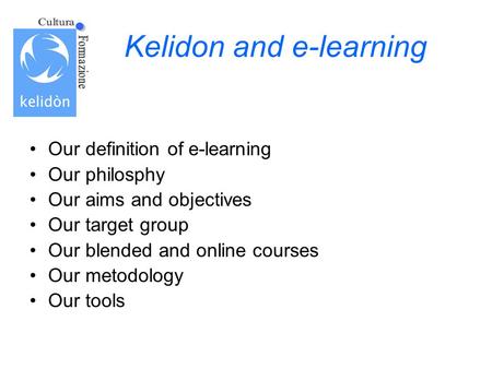 Kelidon and e-learning Our definition of e-learning Our philosphy Our aims and objectives Our target group Our blended and online courses Our metodology.