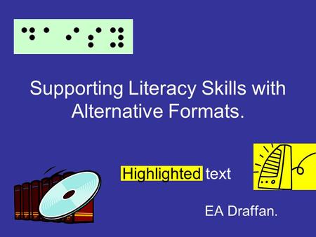 Supporting Literacy Skills with Alternative Formats. EA Draffan. Highlighted text.