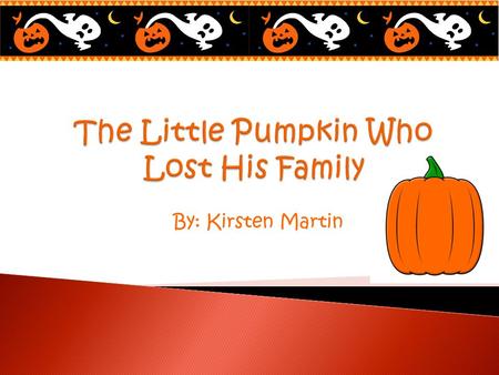 By: Kirsten Martin. Once upon a time, a pumpkin named Franklin and his family lived in a pig Pumpkin patch named “Joes Pumpkins”. Franklin loved Joes.