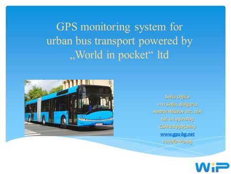 GPS monitoring system for urban bus transport powered by „World in pocket“ ltd Sofia Office 1111 Sofia, Bulgaria Andrei Nikolov str. 26А tel. 02 4901809.
