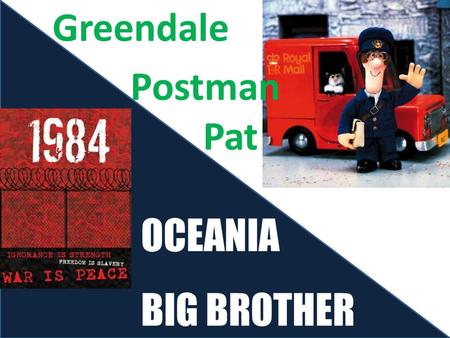BIG BROTHER OCEANIA Greendale Postman Pat. Self love, love turned in on itself.