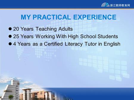 MY PRACTICAL EXPERIENCE 20 Years Teaching Adults 25 Years Working With High School Students 4 Years as a Certified Literacy Tutor in English.