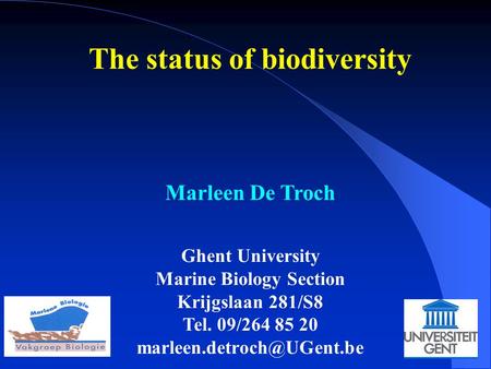 The status of biodiversity Marleen De Troch Ghent University Marine Biology Section Krijgslaan 281/S8 Tel. 09/264 85 20