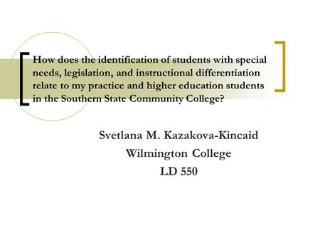 How does the identification of students with special needs, legislation, and instructional differentiation relate to my practice and higher education students.