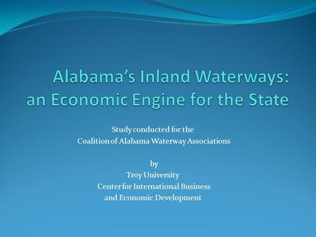 Study conducted for the Coalition of Alabama Waterway Associations by Troy University Center for International Business and Economic Development.